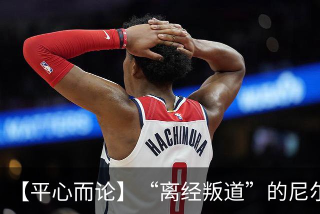 【平心而论】“离经叛道”的尼尔森以一辈子把篮球玩出新花样